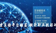 区块链人才直播平台推荐：提升职业技能的优质