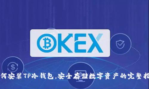 如何安装TP冷钱包，安全存储数字资产的完整指南