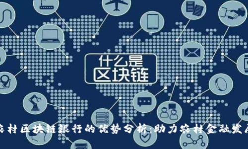 农村区块链银行的优势分析：助力农村金融发展