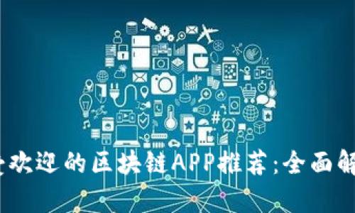 : 2023年最受欢迎的区块链APP推荐：全面解析与用户指南