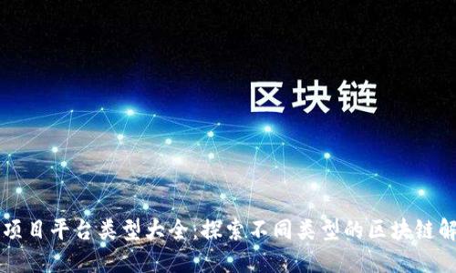 区块链项目平台类型大全：探索不同类型的区块链解决方案
