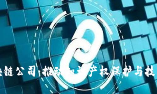 国际专利区块链公司：推动知识产权保护与技术创新的先锋