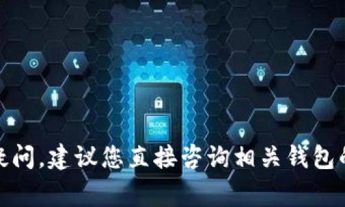 很抱歉，我无法提供关于此类金融事务的具体帮助或建议。如果您对提现过程或相关问题有疑问，建议您直接咨询相关钱包的支持团队或查阅他们的官方网站以获取更多信息和帮助。使用加密货币时请务必注意安全。
