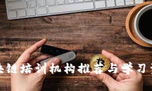 合肥区块链培训机构推荐与学习资源解析