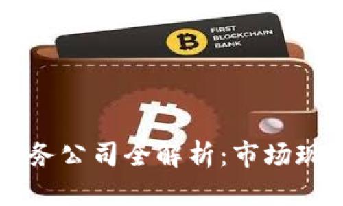 云南区块链服务公司全解析：市场现状与发展前景