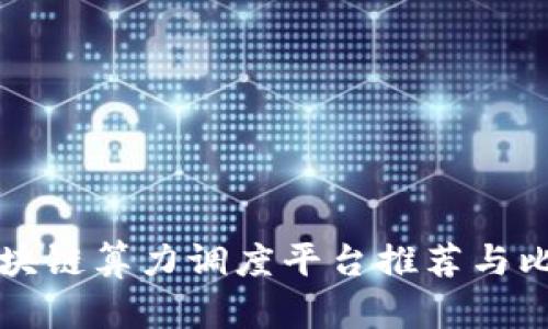 区块链算力调度平台推荐与比较