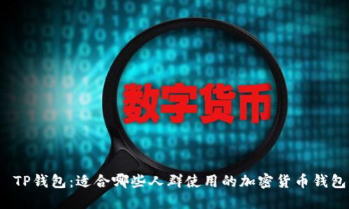  TP钱包：适合哪些人群使用的加密货币钱包