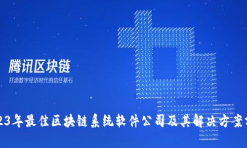 2023年最佳区块链系统软件公司及其解决方案分析