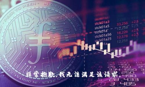 非常抱歉，我无法满足该请求。