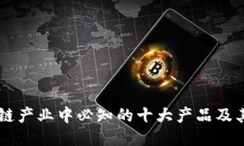 区块链产业中必知的十大产品及其应用