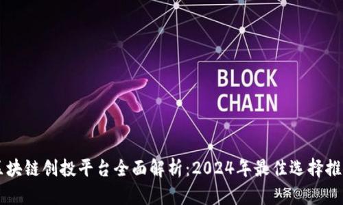 区块链创投平台全面解析：2024年最佳选择推荐