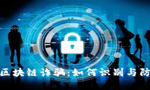 : 深入了解区块链诈骗：如何识别与防范关键案例