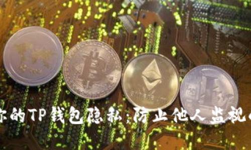 如何保护你的TP钱包隐私：防止他人监视的最佳实践