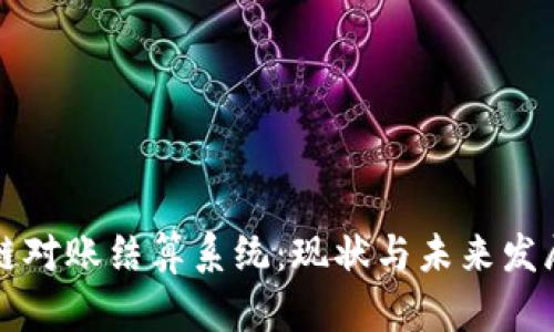 区块链对账结算系统：现状与未来发展趋势