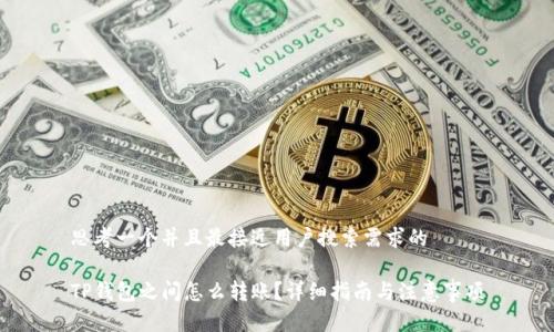 思考一个并且最接近用户搜索需求的

TP钱包之间怎么转账？详细指南与注意事项