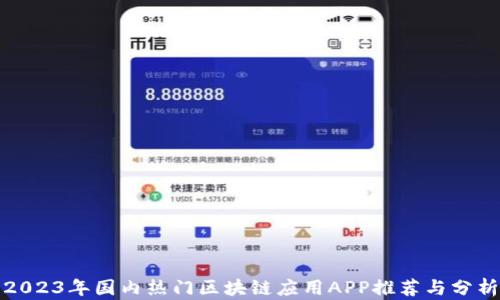 
2023年国内热门区块链应用APP推荐与分析