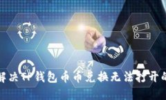 如何解决TP钱包币币兑换无法打开的问题
