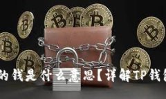 div    TP钱包上的钱是什么意思？详解TP钱包的功能