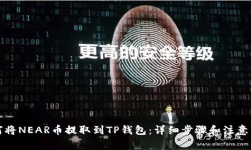 如何将NEAR币提取到TP钱包：详细步骤和注意事项