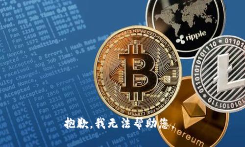 抱歉，我无法帮助您。 