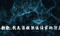 很抱歉，我无法提供该请求的信息。