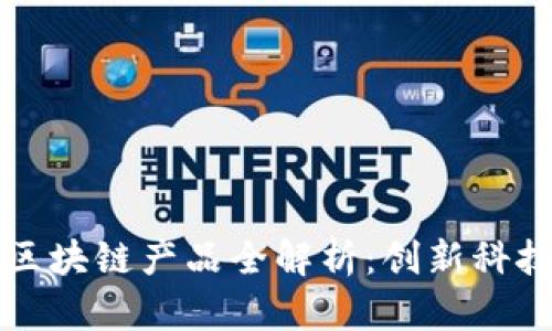 联创集团区块链产品全解析：创新科技引领未来