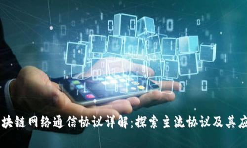 区块链网络通信协议详解：探索主流协议及其应用