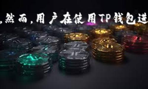在现代数字货币和区块链发展的当下，许多人开始依赖于各种数字钱包来进行日常交易和资产管理。其中，TP钱包由于其便捷性和多功能性，受到了广泛的关注。然而，用户在使用TP钱包进行闪兑交易时，可能会面临一些问题，例如“TP钱包闪兑无法交易”的情况。本文将对此问题进行深入分析，寻找原因，解决方案，并解答用户可能遇到的相关问题。

:  
解决TP钱包闪兑无法交易的问题：完整指南与常见问答