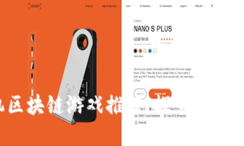 2023年热门手机区块链游戏推荐：探索数字资产与游戏的未来