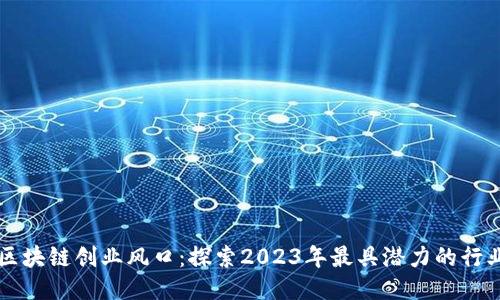 区块链创业风口：探索2023年最具潜力的行业
