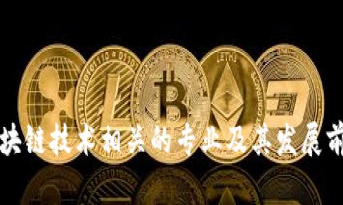 区块链技术相关的专业及其发展前景