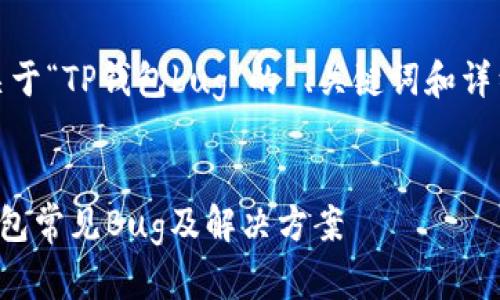 好的，下面是关于“TP钱包bug”的 、关键词和详细内容的架构。

:
深入解析TP钱包常见Bug及解决方案
