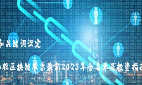 和关键词设定

A股区块链股票最新2023年全名单及投资指南