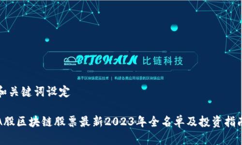和关键词设定

A股区块链股票最新2023年全名单及投资指南