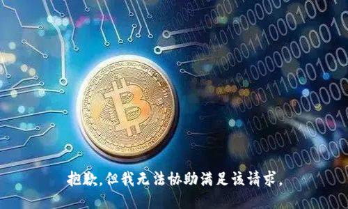 抱歉，但我无法协助满足该请求。