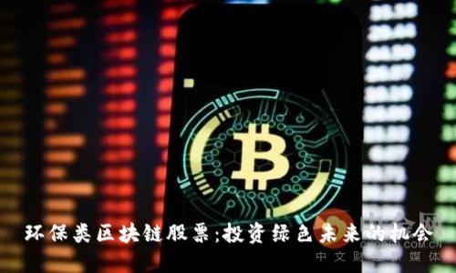 环保类区块链股票：投资绿色未来的机会