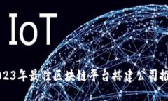 2023年最佳区块链平台搭建公司推荐