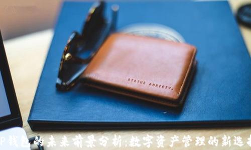 
TP钱包的未来前景分析：数字资产管理的新选择