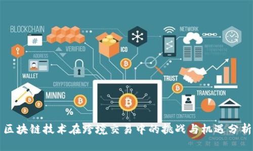 区块链技术在跨境交易中的挑战与机遇分析