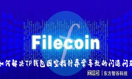如何解决TP钱包因空指针异常导致的闪退问题