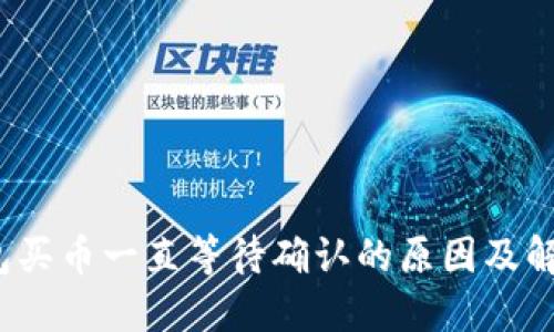 :TP钱包买币一直等待确认的原因及解决方法