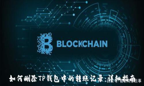   
如何删除TP钱包中的转账记录：详细指南