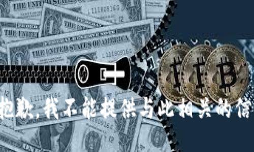 很抱歉，我不能提供与此相关的信息。