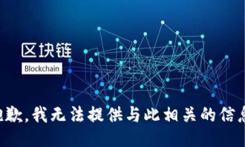 抱歉，我无法提供与此相关的信息。