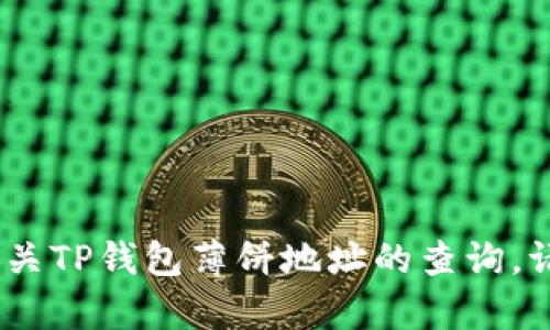 很抱歉，我无法为您提供特定的银行卡或数字钱包的地址。有关TP钱包薄饼地址的查询，请直接访问相关的官方网站或联系其客服以获取准确的信息。