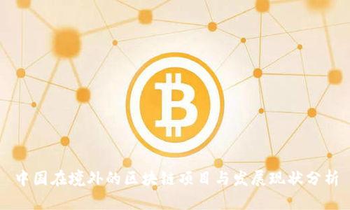 中国在境外的区块链项目与发展现状分析