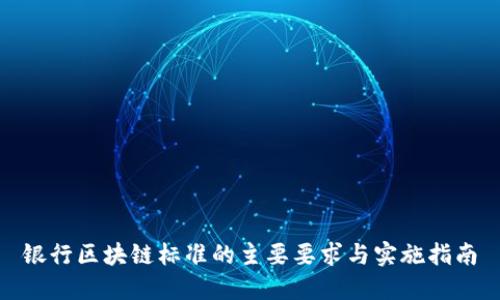 银行区块链标准的主要要求与实施指南