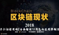 : TP钱包不认证能用吗？全面解析TP钱包的使用限