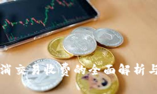 TP钱包取消交易收费的全面解析与用户指南