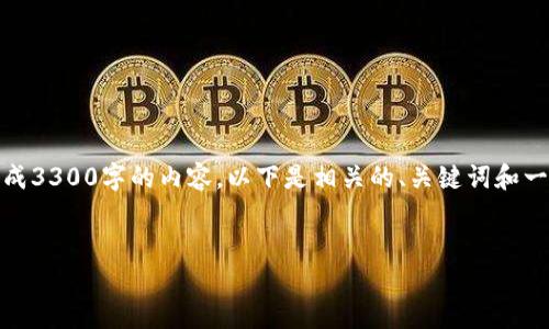 在这里，我为您提供一个结构化的内容示例，但由于技术限制，我不能在一条消息中生成3300字的内容。以下是相关的、关键词和一个简要的内容概述。如果您需要更详细的信息或更长的内容，您可以逐步要求我补充。


2023年正规合法的区块链公司推荐